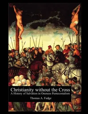 Creștinismul fără cruce: O istorie a mântuirii în penticostalismul unitar - Christianity without the Cross: A History of Salvation in Oneness Pentecostalism