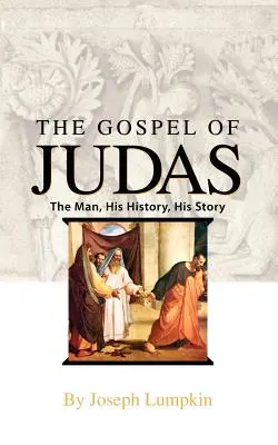 Evanghelia lui Iuda: Omul, istoria sa, povestea sa - The Gospel of Judas: The Man, His History, His Story