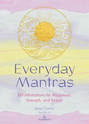 Mantrele de zi cu zi: 365 de afirmații pentru fericire, putere și pace (365 Affirmations for Happiness, Strength, and Peace) - Everyday Mantras: 365 Affirmations for Happiness, Strength, and Peace