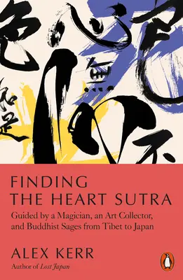 În căutarea Sutrei inimii: Ghidat de un magician, un colecționar de artă și înțelepți budiști din Tibet până în Japonia - Finding the Heart Sutra: Guided by a Magician, an Art Collector and Buddhist Sages from Tibet to Japan