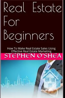Proprietăți imobiliare pentru începători: Cum să faci vânzări imobiliare folosind un marketing imobiliar eficient - Real Estate for Beginners: How to Make Real Estate Sales Using Effective Real Estate Marketing