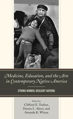 Medicină, educație și arte în America nativă contemporană: Femei puternice, națiuni reziliente - Medicine, Education, and the Arts in Contemporary Native America: Strong Women, Resilient Nations