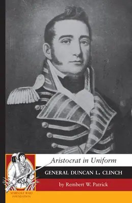 Aristocrat în uniformă: Generalul Duncan L. Clinch - Aristocrat in Uniform: General Duncan L. Clinch