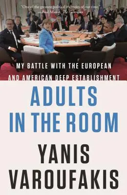 Adulți în cameră: Lupta mea cu establishmentul profund european și american - Adults in the Room: My Battle with the European and American Deep Establishment
