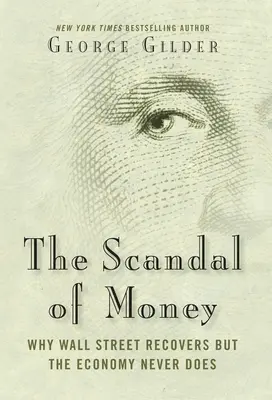 Scandalul banilor: De ce Wall Street își revine, dar economia nu o face niciodată - The Scandal of Money: Why Wall Street Recovers But the Economy Never Does