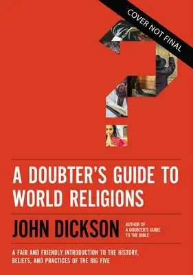 Ghidul îndoielnicului pentru religiile lumii: O introducere corectă și prietenoasă în istoria, credințele și practicile celor cinci mari religii - A Doubter's Guide to World Religions: A Fair and Friendly Introduction to the History, Beliefs, and Practices of the Big Five