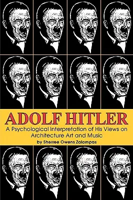 Adolf Hitler: O interpretare psihologică a opiniilor sale privind arhitectura, arta și muzica - Adolf Hitler: A Psychological Interpretation of His Views on Architecture, Art, and Music