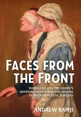 Faces from the Front: Harold Gillies, Spitalul Regina, Sidcup și originile chirurgiei plastice moderne - Faces from the Front: Harold Gillies, the Queen's Hospital, Sidcup and the Origins of Modern Plastic Surgery