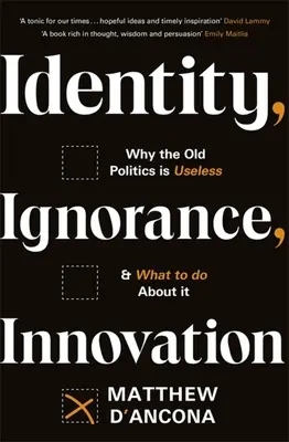 Identitate, Ignoranță, Inovație: De ce vechea politică este inutilă - și ce să facem în privința ei - Identity, Ignorance, Innovation: Why the Old Politics Is Useless - And What to Do about It