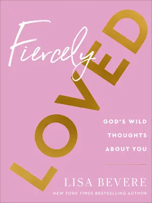 Fiercely Loved: Gândurile sălbatice ale lui Dumnezeu despre tine - Fiercely Loved: God's Wild Thoughts about You