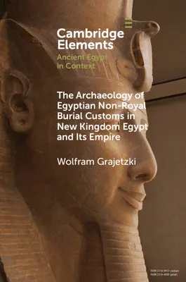 Arheologia obiceiurilor funerare neregale egiptene în Egiptul Regatului Nou și în Imperiul său - The Archaeology of Egyptian Non-Royal Burial Customs in New Kingdom Egypt and Its Empire