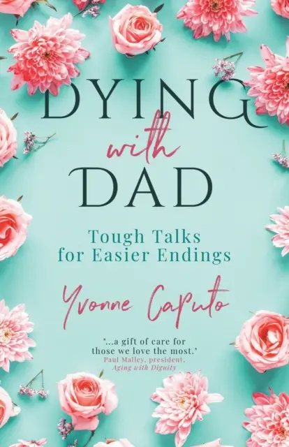 Dying With Dad: Tough Talks for Easier Endings (Discuții dure pentru finaluri mai ușoare) - Dying With Dad: Tough Talks for Easier Endings