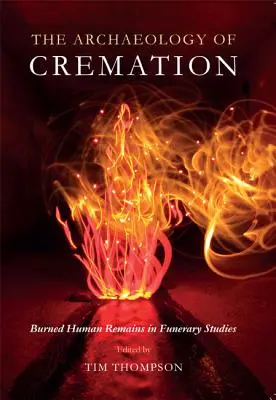 Arheologia incinerării: Rămășițe umane arse în studiile funerare - The Archaeology of Cremation: Burned Human Remains in Funerary Studies