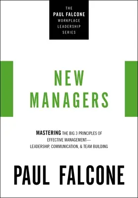 Noii manageri: Stăpânirea celor 3 mari principii ale managementului eficient - leadership, comunicare și team building - The New Managers: Mastering the Big 3 Principles of Effective Management---Leadership, Communication, and Team Building