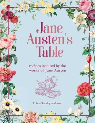 Masa lui Jane Austen: Rețete inspirate de operele lui Jane Austen - Jane Austen's Table: Recipes Inspired by the Works of Jane Austen