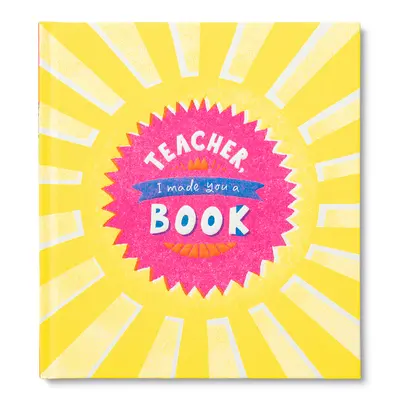 Teacher, I Made You a Book: O carte de cadouri pentru copii pentru aprecierea profesorilor - Teacher, I Made You a Book: A Children's Fill-In Gift Book for Teacher Appreciation