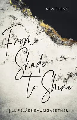 De la umbră la strălucire: Poeme noi - From Shade to Shine: New Poems