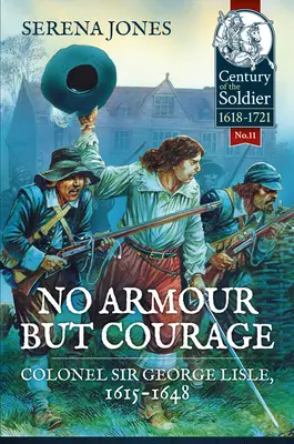 Nu există armură decât curajul: Colonelul Sir George Lisle 1615-1648 - No Armour But Courage: Colonel Sir George Lisle 1615-1648