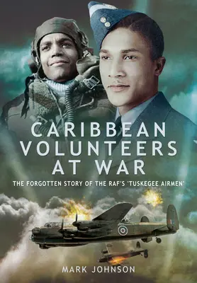 Voluntari din Caraibe în război: Povestea uitată a „aviatorilor Tuskegee” ai Raf - Caribbean Volunteers at War: The Forgotten Story of the Raf's 'Tuskegee Airmen'