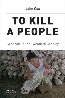 A ucide un popor: Genocide in the Twentieth Century - To Kill a People: Genocide in the Twentieth Century
