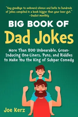 The Big Book of Dad Jokes: 800 de glume insuportabile, care induc gemete, poante și ghicitori pentru a te face regele comediei submediocre - The Big Book of Dad Jokes: 800 Unbearable, Groan-Inducing One-Liners, Puns, and Riddles to Make You the King of Subpar Comedy