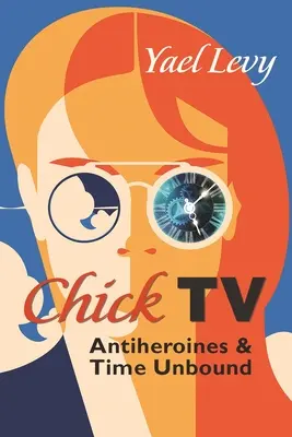 Chick TV: Antiheroinele și timpul fără limite - Chick TV: Antiheroines and Time Unbound