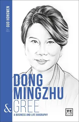 Dong Mingzhu & Gree: O biografie de viață și de afaceri - Dong Mingzhu & Gree: A Business and Life Biography