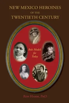 Eroinele din New Mexico ale secolului XX: Modele pentru ziua de azi - New Mexico Heroines of the Twentieth Century: Role Models for Today