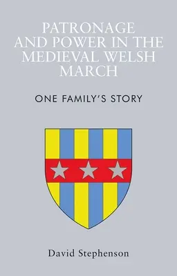 Patronaj și putere în marșul medieval galez: Povestea unei familii - Patronage and Power in the Medieval Welsh March: One Family's Story