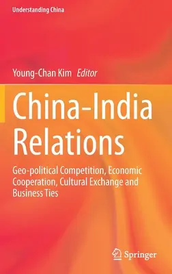 Relațiile China-India: Competiție geopolitică, cooperare economică, schimburi culturale și legături de afaceri - China-India Relations: Geo-Political Competition, Economic Cooperation, Cultural Exchange and Business Ties