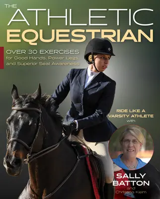 Ecvestrul atletic: Peste 40 de exerciții pentru mâini bune, picioare puternice și o conștientizare superioară a scaunului - The Athletic Equestrian: Over 40 Exercises for Good Hands, Power Legs, and Superior Seat Awareness