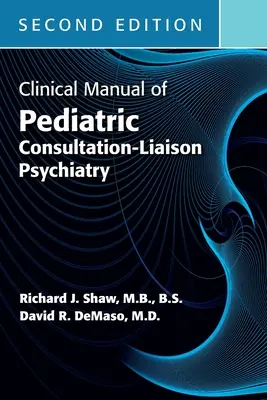 Manual clinic de psihiatrie pediatrică de consultare-legătură, ediția a doua - Clinical Manual of Pediatric Consultation-Liaison Psychiatry, Second Edition