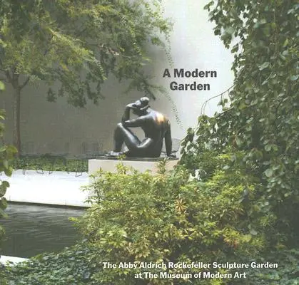 O grădină modernă: Grădina de sculpturi Abby Aldrich Rockefeller de la Muzeul de Artă Modernă - A Modern Garden: The Abby Aldrich Rockefeller Sculpture Garden at the Museum of Modern Art