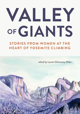 Valea Uriașilor: Povești de la femeile din inima alpinismului Yosemite (Stories from Women at the Heart of Yosemite Climbing) - Valley of Giants: Stories from Women at the Heart of Yosemite Climbing
