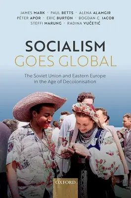 Socialism Goes Global: Uniunea Sovietică și Europa de Est în epoca decolonizării - Socialism Goes Global: The Soviet Union and Eastern Europe in the Age of Decolonisation