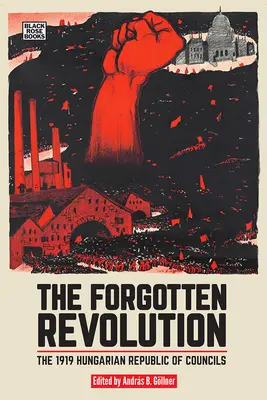 Revoluția uitată: Republica Ungară a Consiliilor din 1919 - The Forgotten Revolution: The 1919 Hungarian Republic of Councils