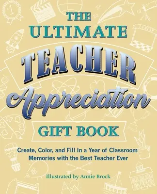 Cartea Ultimate Teacher Appreciation Gift Book - Creați, colorați și completați un an de amintiri de clasă cu cel mai bun profesor vreodată - Ultimate Teacher Appreciation Gift Book - Create, Color, and Fill In a Year of Classroom Memories with the Best Teacher Ever