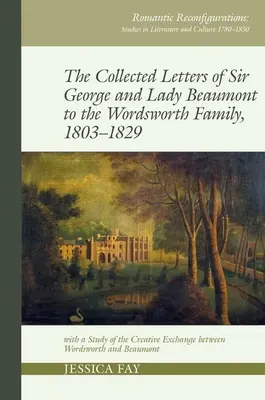 Colecția de scrisori ale lui Sir George și Lady Beaumont către familia Wordsworth, 1803-1829: cu un studiu al schimbului creativ dintre Wordsworth și Be - Collected Letters of Sir George and Lady Beaumont to the Wordsworth Family, 1803-1829: With a Study of the Creative Exchange Between Wordsworth and Be