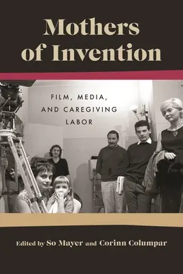 Mothers of Invention: Film, media și munca de îngrijire - Mothers of Invention: Film, Media, and Caregiving Labor