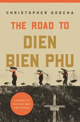 Drumul spre Dien Bien Phu: O istorie a primului război pentru Vietnam - The Road to Dien Bien Phu: A History of the First War for Vietnam