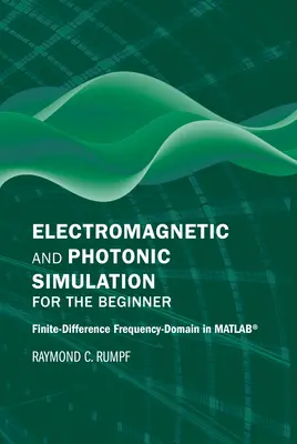 Electromagnetic and Photonic Simulation for the Beginner: Finite-Difference Frequency-Domain în Matlab(r) - Electromagnetic and Photonic Simulation for the Beginner: Finite-Difference Frequency-Domain in Matlab(r)