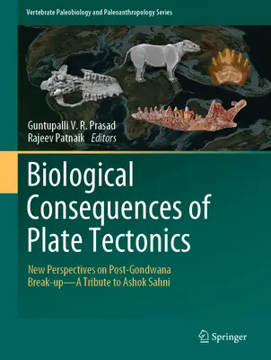 Consecințele biologice ale tectonicii plăcilor: Noi perspective privind destrămarea post-Gondwana - un omagiu adus lui Ashok Sahni - Biological Consequences of Plate Tectonics: New Perspectives on Post-Gondwana Break-Up-A Tribute to Ashok Sahni