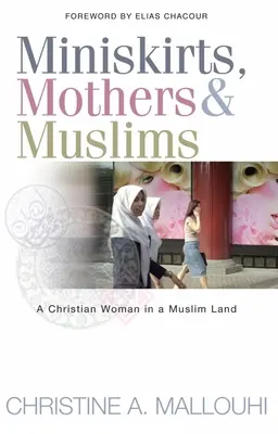 Fuste mini, mame și musulmani: O femeie creștină într-o țară musulmană - Miniskirts, Mothers & Muslims: A Christian Woman in a Muslim Land