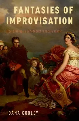 Fantezii ale improvizației: Jocul liber în muzica secolului al XIX-lea (Free Playing in Nineteenth-Century Music) - Fantasies of Improvisation: Free Playing in Nineteenth-Century Music