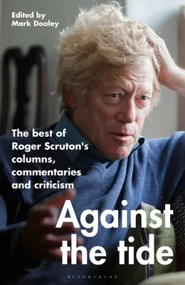 Împotriva curentului: Cele mai bune coloane, comentarii și critici ale lui Roger Scruton - Against the Tide: The Best of Roger Scruton's Columns, Commentaries and Criticism