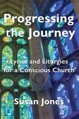 Progresând în călătorie: Versuri și liturghie pentru o biserică conștientă - Progressing the Journey: Lyrics and Liturgy for a Conscious Church