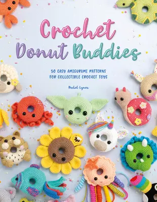 Croșetat Donut Buddies: 50 de modele Amigurumi ușoare pentru jucării de colecție croșetate - Crochet Donut Buddies: 50 Easy Amigurumi Patterns for Collectible Crochet Toys