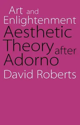 Artă și Iluminism: Teoria estetică după Adorno - Art and Enlightenment: Aesthetic Theory After Adorno
