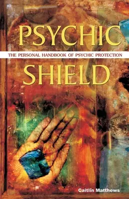 Scutul psihic: Manualul personal de protecție psihică - Psychic Shield: The Personal Handbook of Psychic Protection