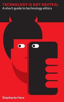 Tehnologia nu este neutră: Un scurt ghid de etică tehnologică - Technology Is Not Neutral: A Short Guide to Technology Ethics